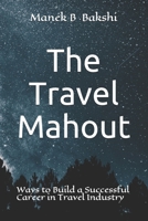 The Travel Mahout: Ways to Build a Successful Career in the Travel Industry B0915H33Q5 Book Cover