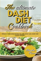 The Ultimate Dash Diet Cookbook: Perfectly Portioned Recipes for Lose Weight and Lower Your Blood Pressure 1802947361 Book Cover