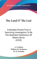 The Land O' The Leal: Irrefutably Proved From A Searching Investigation To Be The Deathbed Valediction Of Robert Burns (1919) 054869608X Book Cover