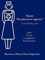 Nurse Employment Agency: Become a Private Duty Dispatcher 1425956327 Book Cover