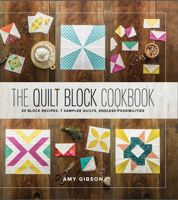The Quilt Block Cookbook: 50 Block Recipes, 7 Sampler Quilts, Endless Possibilities 1940655145 Book Cover
