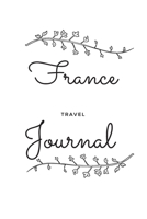 France Travel Journal: A Guided Travel Journal. 6 x 9 Vacation Diary With Prompts, Packing List, And Other Helpful Tools. Great Travel Book For Adults, Kids, And Teens. 1691066672 Book Cover
