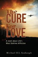 The Cure for Love: A Novel about Life's Most Sublime Affliction 1453752579 Book Cover