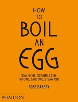 How to Boil an Egg: Poach One, Scramble One, Fry One, Bake One, Steam One 071486241X Book Cover