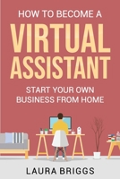 How to Become a Virtual Assistant : Start Your Own Business from Home 1647464897 Book Cover