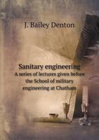 Sanitary Engineering a Series of Lectures Given Before the School of Military Engineering at Chatham 1142401170 Book Cover