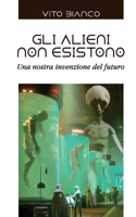 Gli alieni non esistono: Una nostra invenzione del futuro (Italian Edition) B0F9DQL6PQ Book Cover