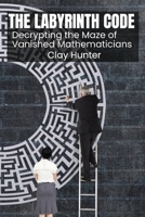 The Labyrinth Code: Decrypting the Maze of Vanished Mathematicians B0DS6FVK2M Book Cover