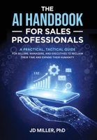 The AI Handbook for Sales Professionals: A Practical, Tactical Guide for Sellers, Managers, and Executives to Reclaim Their Time and Expand Their Humanity B0GV8HN919 Book Cover