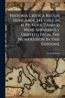 Historia Critica Regum Hungariæ. [42 Vols. In 41 Pt. Vols. 7 And 21 Were Apparently Omitted From The Numeration In This Edition].... 1176126962 Book Cover