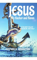 Jesus: My Anchor and Haven: If You Don't Follow Your Dream, Who Will? 1513668080 Book Cover