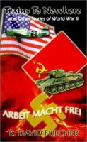 Trains to Nowhere and Other Stories of World War II 0759623597 Book Cover