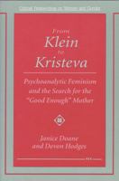 From Klein to Kristeva: Psychoanalytic Feminism and the Search for the "Good Enough" Mother (Critical Perspectives on Women and Gender) 0472064339 Book Cover