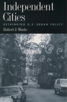Independent Cities: Rethinking U.S. Urban Policy 0195108302 Book Cover