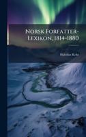 Norsk Forfatter-Lexikon, 1814-1880 (Norwegian Edition) 1023972735 Book Cover
