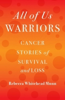 All of Us Warriors : Cancer Stories of Survival and Loss 1631527959 Book Cover