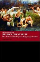 Rugby's Great Split: Class, Culture and the Origins of Rugby League Football (Sport in the Global Society) 0415396174 Book Cover