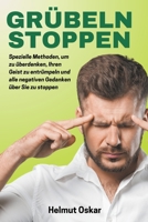 Grübeln Stoppen: Spezielle Methoden, um zu überdenken, Ihren Geist zu entrümpeln und alle negativen Gedanken über Sie zu stoppen. B0CG7MP58P Book Cover