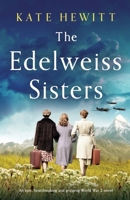 The Edelweiss Sisters: An epic, heartbreaking and gripping World War 2 novel 1800193009 Book Cover