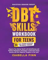 DBT Skills Workbook for Teens: Improve Your Mental Health with Mindfulness and Emotion Regulation Techniques to Overcome Stress, Anxiety, and Kick ... & Self-Esteem Toolkit for Parenting Teens) 1953631169 Book Cover