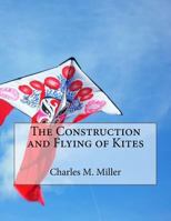 The Construction and Flying of Kites 1726051560 Book Cover