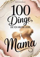 100 Dinge, die ich an dir liebe Mama: Das Ausfüllbuch als Geschenk zum Muttertag, Geburtstag, Weihnachten oder einfach so (German Edition) 3819293639 Book Cover