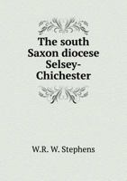 The South Saxon Diocese, Selsey--Chichester 1021283592 Book Cover