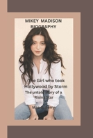 MIKEY MADISON: The Girl Who Took Hollywood by Storm The Untold Story of a Rising Star B0F48X5857 Book Cover
