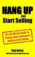 HANG UP And Start Selling: The 30 Minute Guide to Finding New Customers without Cold Calling 1425961649 Book Cover