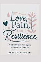 Love, Pain, and Resilience: A Journey Through Domestic Abuse B0CSKBCJCK Book Cover