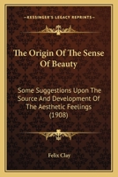 The Origin Of The Sense Of Beauty: Some Suggestions Upon The Source And Development Of The Aesthetic Feelings 054874761X Book Cover
