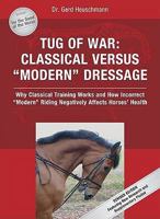 Tug of War: Classical Versus "Modern" Dressage: Why Classical Training Works and How Incorrect "Modern" Training Negatively Affects Horses' Health 1570763755 Book Cover