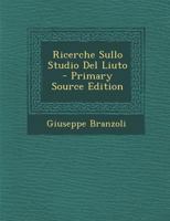 Ricerche Sullo Studio del Liuto - Primary Source Edition 1017587329 Book Cover
