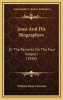 Jesus and His Biographers: Or, the Remarks on the Four Gospels, Revised with Copious Additions 116554959X Book Cover