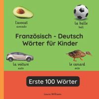 Französisch - Deutsch Wörter für Kinder - Erste 100 Wörter: Französisch Lernen für Kinder und Anfänger - Zweisprachiges Bilderbuch auf Französisch mit ... (Deutsch-Französisch)) (German Edition) B0G4VVWYVX Book Cover