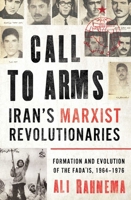 Call to Arms: Iran's Marxist Revolutionaries: Formation and Evolution of the Fada'is, 1964–1976 1786079852 Book Cover