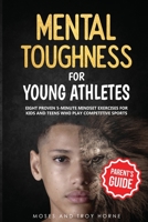 Mental Toughness For Young Athletes (Parent's Guide): Eight Proven 5-Minute Mindset Exercises For Kids And Teens Who Play Competitive Sports B0882JGRVC Book Cover