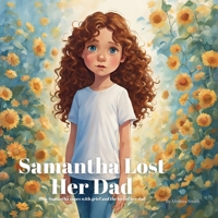 Samantha Lost her Dad: For Kids Learning to Navigate Grief After the Loss of Their Father Ages 4 to 7 Coping with Anxiety After Losing a Parent B0DZ161GX1 Book Cover