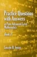 Practice Questions with answers in Pure Advanced Level Mathematics Book 1 1785548654 Book Cover