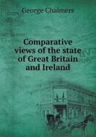 Comparative Views of the State of Great Britain and Ireland: As It Was Before the War, As It Is Since the Peace 1145116531 Book Cover