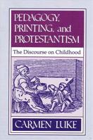 Pedagogy, Printing, and Protestantism: The Discourse on Childhood 0791400026 Book Cover