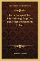 Betrachtungen Uber Die Wahrungsfrage Der Deutschen Munzreform (1872) 1160808384 Book Cover