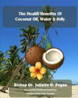 The Heath Benefits of Coconut Oil, Water & Jelly 1497464366 Book Cover