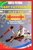 Easy Pattern To Play The Didgeridoo From Scratch To Advance Player: Develop Breath Cycling, Drone Stability, And Rhythmic Vibration Through Progressive Sound Training B0F5VVW2PV Book Cover