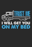 Trust me I will get you on my Bed: Lustiger Lastwagenfahrer Geschenk Trucker Papa Notizbuch liniert DIN A5 - 120 Seiten f�r Notizen, Zeichnungen, Formeln Organizer Schreibheft Planer Tagebuch 1674061005 Book Cover