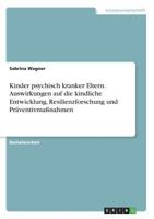 Kinder psychisch kranker Eltern. Auswirkungen auf die kindliche Entwicklung, Resilienzforschung und Präventivmaßnahmen 3668807035 Book Cover
