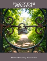 Unlock Your Potential: A Guide To Overcoming Procrastination B0FQ2YR3GL Book Cover