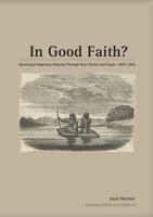 In Good Faith?: Governing Indigenous Australia through God, Charity and Empire, 1825 – 1855 1921862106 Book Cover
