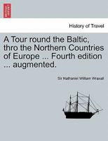 A Tour round the Baltic, thro the Northern Countries of Europe ... Fourth edition ... augmented. 1241697612 Book Cover