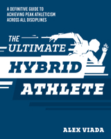 The Hybrid Athlete: A Definitive Guide to Achieving Peak Athleticism Across All Disciplines 1628605626 Book Cover